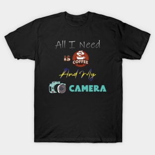 All I Need Is Coffee And My Camera T-Shirt